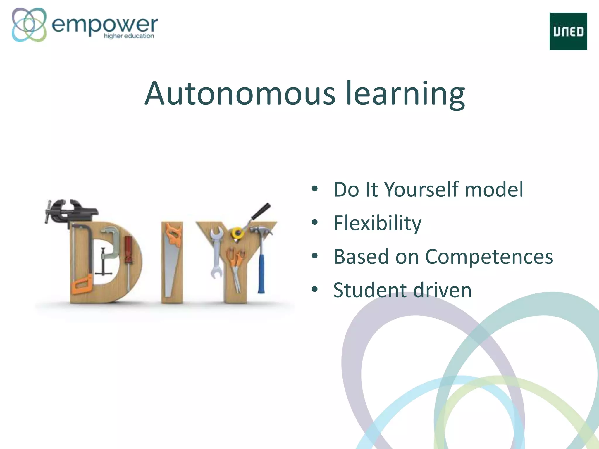 • Do It Yourself model
• Flexibility
• Based on Competences
• Student driven
Autonomous learning
 