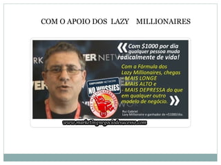 COM O APOIO DOS LAZY MILLIONAIRES
 