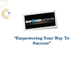 “Empowering Your Way To 
       Success”
 