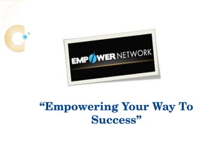 “Empowering Your Way To 
       Success”
 