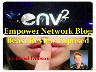 Empower Network Blog
Beast Review Exposed
by Lloyd Dobson

 
