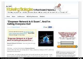 Home

About

JonMroz.com

Marketing Resources

Members

“Empower Network Is A Scam”, And I’m
Calling Everyone Out!
Posted In Empower Network | No comments

Tweet

Like

0

If You're new here, be sure to Pick Up Your 10 Day
Video Training Series Valued at $197 - Yours FREE!
Delivered Straight To Your Inbox.

“Empower Network Is A Scam”
and I’m Calling Everyone Out …
Empower Network Is A Scam - How many times have you
heard that?

Name :
Email :

Well today… we learn the facts about Empower Network
and the claims that others are making about it. Today, we base our findings on FACT, rather than
assumptions and ignorance.
You see today, I am writing a blog post that I told myself I would never write. You see – I never
like to associate myself with ANYTHING negative. If I don’t have anything good to say … well, I
Do you need professional PDFs? Try PDFmyURL!

____________________________________
NOTE: The offer above is valued at over $127
and includes my "personal" marketing and
training lessons to help you reach your goals in
this industry... Yours Free. Your Information is

 