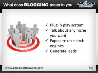 16
 Plug ‘n play system
 Talk about any niche
you want
 Exposure on search
engines
 Generate leads
www.EmpowerNetwork.com
 
