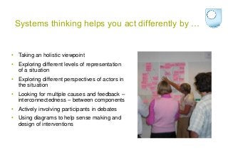 Systems thinking helps you act differently by …
• Taking an holistic viewpoint
• Exploring different levels of representat...