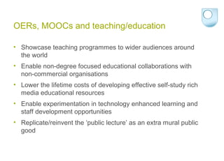 OERs, MOOCs and teaching/education
• Showcase teaching programmes to wider audiences around
the world
• Enable non-degree ...