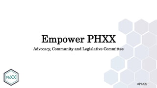 #PhXX
Empower PHXX
Advocacy, Community and Legislative Committee
 