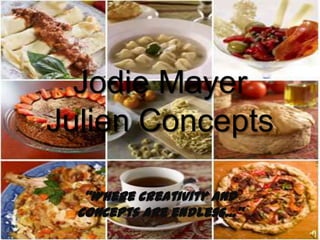 Jodie Mayer
Julien Concepts

   “Where creativity and
  concepts are endless…”
 
