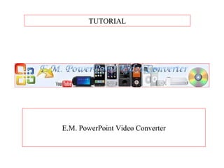 TUTORIAL E.M. PowerPoint Video Converter 