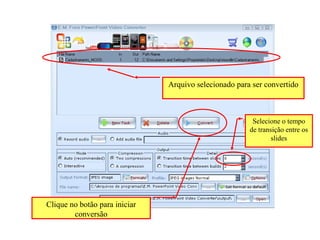 Clique no botão para iniciar conversão Arquivo selecionado para ser convertido Selecione o tempo de transição entre os slides 