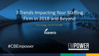 9/7/2017 © 2017 CareerBuilder
Eric Gregg, CEO & Founder
7 Trends Impacting Your Staffing
Firm in 2018 and Beyond
 