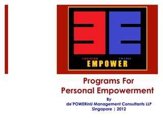 Programs For
Personal Empowerment
By
de’POWERinU Management Consultants LLP
Singapore | 2015
 