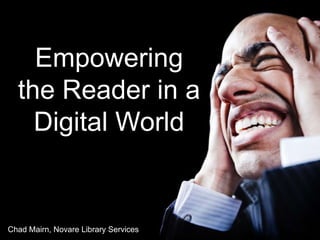 Empowering the Reader in a Digital World Chad Mairn, Novare Library Services 
