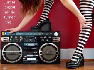 Just as digital music turned this…