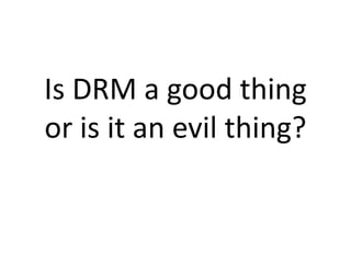 Is DRM a good thing or is it an evil thing?