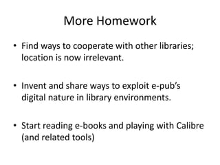 RecapE-books are powerful and complicated.They can fundamentally change libraries as we know them.Nobody fully grasps the full range of opportunities and threats they offer.Lots of people are bewildered and confused. So…How should we—as Librarians—respond?