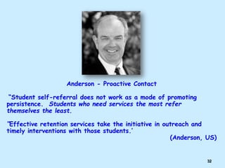 32
Anderson - Proactive Contact
“Student self-referral does not work as a mode of promoting
persistence. Students who need...