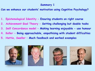 Summary 1
Can we enhance our students’ motivation using Cognitive Psychology?
1. Epistemological Identity - Ensuring stude...