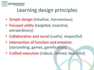 Learning design principles
• Simple design (intuitive, harmonious)
• Focused utility (targeted, essential,
extraordinary)
...