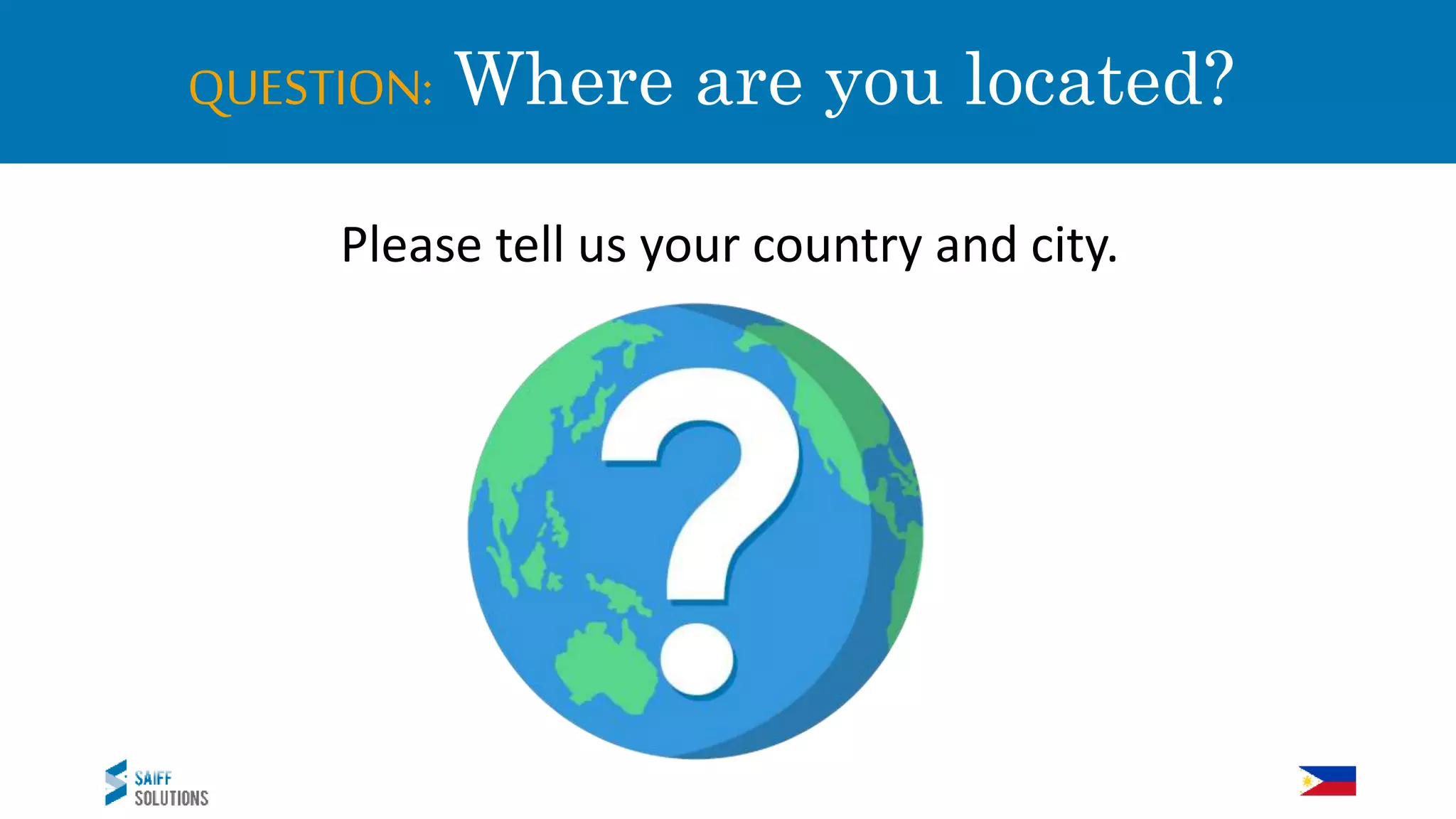 QUESTION: Where are you located?
Please tell us your country and city.
 