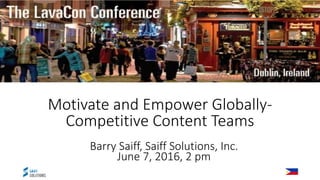 Motivate and Empower Globally-
Competitive Content Teams
Barry Saiff, Saiff Solutions, Inc.
June 7, 2016, 2 pm
 