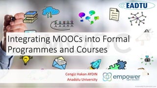 Integrating MOOCs into Formal
Programmes and Courses
Cengiz Hakan AYDIN
Anadolu University
thodonal88/Shutterstock.com
 