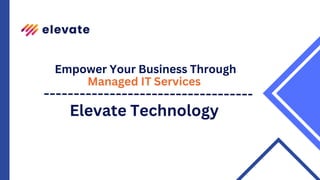Empower Your Business Through
Managed IT Services
Elevate Technology
 