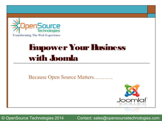 EmpowerYourBusiness
with Joomla
© OpenSource Technologies 2014 Contact: sales@opensourcetechnologies.com
Transforming The Web Experience
Because Open Source Matters………..
 