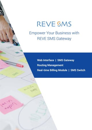 Empower Your Business with
REVE SMS Gateway
Web Interface | SMS Gateway
Routing Management
Real-time Billing Module | SMS Switch
 