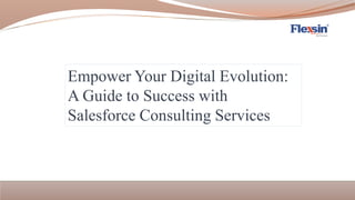 Empower Your Digital Evolution:
A Guide to Success with
Salesforce Consulting Services
 