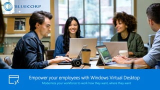 Empower your employees with Windows Virtual Desktop
Modernize your workforce to work how they want, where they want
 