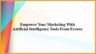 Empower Your Marketing With
Artificial Intelligence Tools From Everox
 