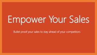 Empower Your Sales
Bullet proof your sales to stay ahead of your competitors
 