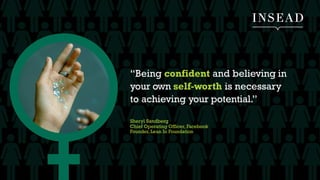 “Being confident and believing in
your own self-worth is necessary
to achieving your potential.”
Sheryl Sandberg
Chief Ope...