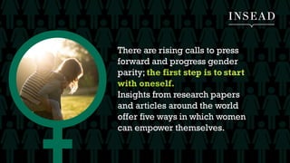 There are rising calls to press
forward and progress gender
parity; the first step is to start
with oneself.
Insights from...