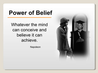 Whatever the mind can conceive and believe it can achieve. Napoleon Power of Belief 