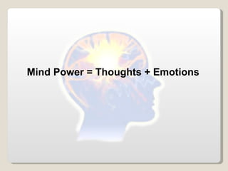 Mind Power = Thoughts + Emotions 