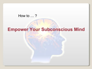 How to … ? Empower Your Subconscious Mind 