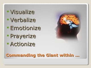 Commanding the Giant within … Visualize Verbalize Emotionize Prayerize Actionize 