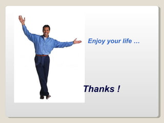 Enjoy your life … Thanks ! 