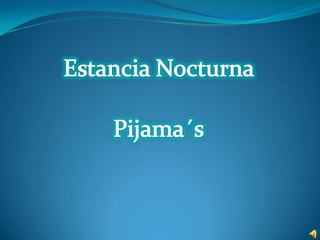 Estancia Nocturna Pijama´s 