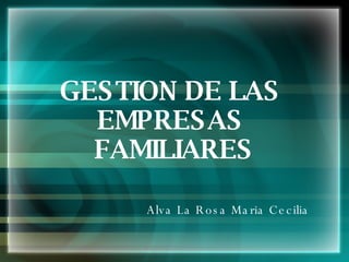 GESTION DE LAS EMPRESAS FAMILIARES Alva La Rosa Maria Cecilia 