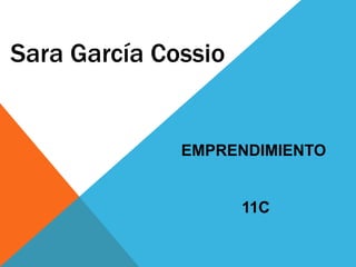 Sara García Cossio


              EMPRENDIMIENTO


                     11C
 