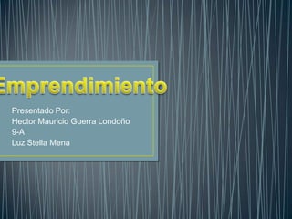 Presentado Por:
Hector Mauricio Guerra Londoño
9-A
Luz Stella Mena
 