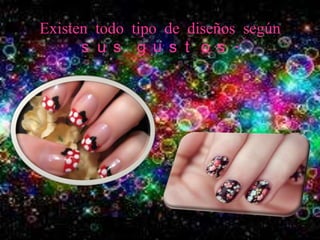 Existen todo tipo de diseños según
s u s g u s t o s .
 
