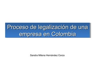 Sandra Milena Hernández Corzo Proceso de legalización de una empresa en Colombia 