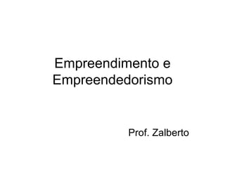 Empreendimento e Empreendedorismo Prof. Zalberto 