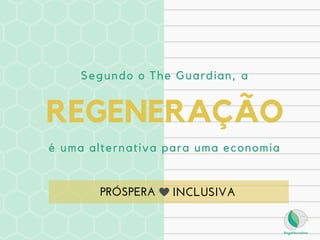 REGENERAÇÃO
é uma alternativa para uma economia
Segundo o The Guardian, a
PRÓSPERA INCLUSIVA
 