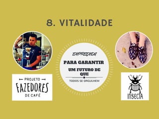 8. VITALIDADE
PARA GARANTIR 
UM FUTURO DE
QUE
EMPREENDA
TODOS SE ORGULHEM
 