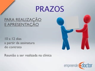 PRAZOS
PARA REALIZAÇÃO
E APRESENTAÇÃO
10 a 12 dias
a partir da assinatura
do contrato
Reunião a ser realizada na clínica
 