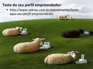 Teste do seu perfil empreendedor: http://www.sebrae.com.br/atendimento/teste-aqui-seu-perfil-empreendedor 